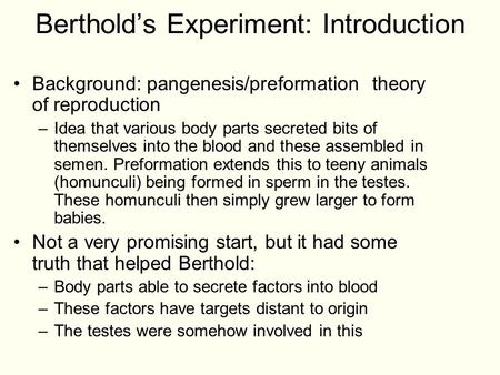 Berthold’s Experiment: Introduction Background: pangenesis/preformation theory of reproduction –Idea that various body parts secreted bits of themselves.