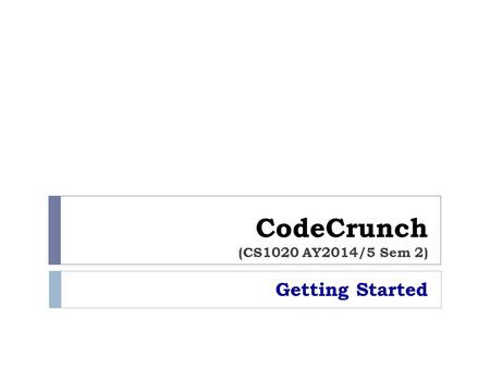 CodeCrunch (CS1020 AY2014/5 Sem 2) Getting Started.