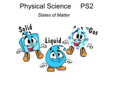 Physical Science PS2 States of Matter. EALR 4: Physical Science Big Idea: Matter: Properties and Change (PS2) Core Content: States of Matter In prior.