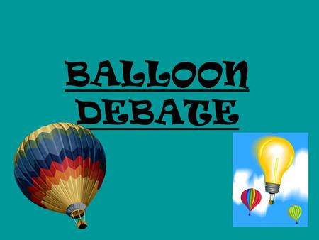 BALLOON DEBATE. In a balloon debate you take on the role of a famous person from history or from fiction. You are in a balloon, which is sinking and needs.
