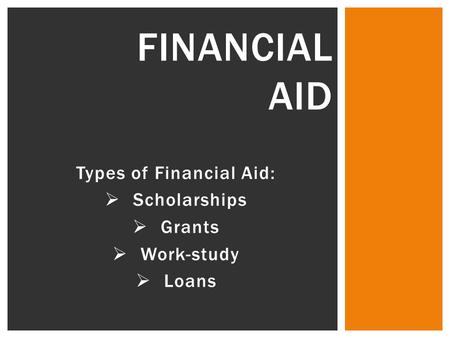 Types of Financial Aid:  Scholarships  Grants  Work-study  Loans FINANCIAL AID.