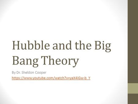 Hubble and the Big Bang Theory By Dr. Sheldon Cooper https://www.youtube.com/watch?v=yaX4iGw-b_Y.