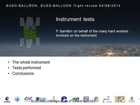 The whole instrument Tests performed Conclusions EUSO-BALLOON, EUSO-BALLOON flight review 04/06/2014 P. Barrillon on behalf of the many hard workers involved.