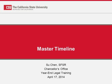 Master Timeline Su Chen, SFSR Chancellor’s Office Year-End Legal Training April 17, 2014.