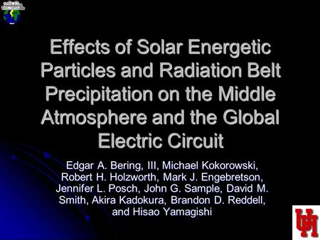 Effects of Solar Energetic Particles and Radiation Belt Precipitation on the Middle Atmosphere and the Global Electric Circuit Edgar A. Bering, III, Michael.