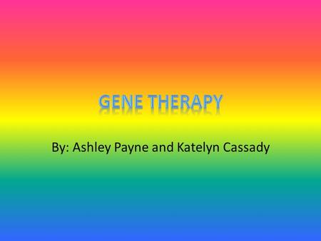 By: Ashley Payne and Katelyn Cassady. Gene Therapy is a fast growing field of medicine where genes are inserted into the body to treat diseases. Genes.