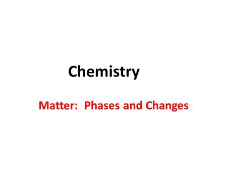 Chemistry Matter: Phases and Changes. Kinetic Molecular Theory Explains the forces between molecules and the energy that they possess Matter is composed.