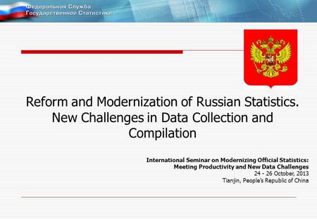 Reform and Modernization of Russian Statistics. New Challenges in Data Collection and Compilation International Seminar on Modernizing Official Statistics:
