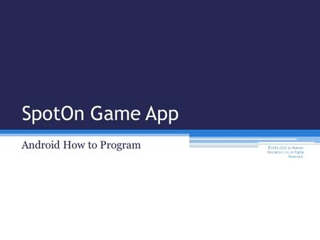 SpotOn Game App Android How to Program ©1992-2013 by Pearson Education, Inc. All Rights Reserved.