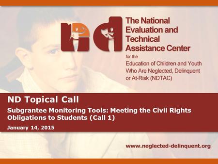 ND Topical Call Subgrantee Monitoring Tools: Meeting the Civil Rights Obligations to Students (Call 1) January 14, 2015.