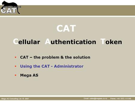 Phone: +44 7972 111149   Mega AS Consulting Ltd © 2007  CAT – the problem & the solution  Using the CAT - Administrator  Mega.