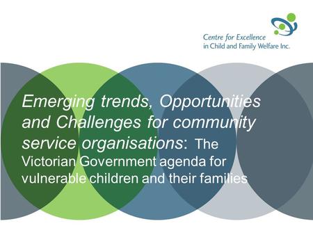 Emerging trends, Opportunities and Challenges for community service organisations: The Victorian Government agenda for vulnerable children and their families.