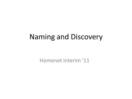Naming and Discovery Homenet Interim ‘11. Naming Requirements (Some) devices and hosts need names In the Homenet context, names (and services) should.