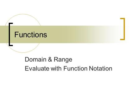 Functions Domain & Range Evaluate with Function Notation.