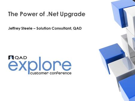 | Building the Effective Enterprise The Power of.Net Upgrade Jeffrey Steele – Solution Consultant, QAD.