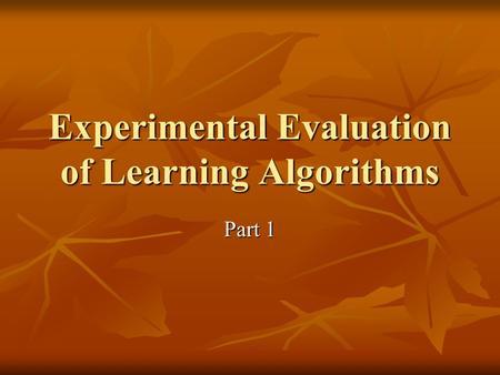 Experimental Evaluation of Learning Algorithms Part 1.