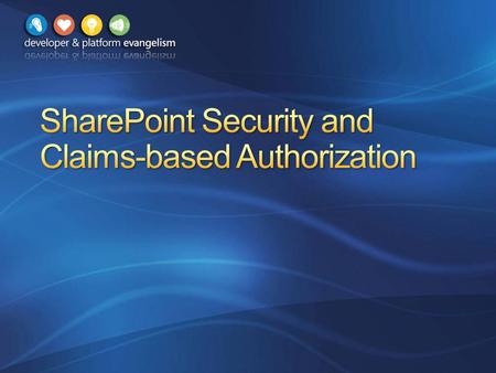 SharePoint Security Fundamentals Introduction to Claims-based Security Configuring Claims-based Security Development Opportunities.