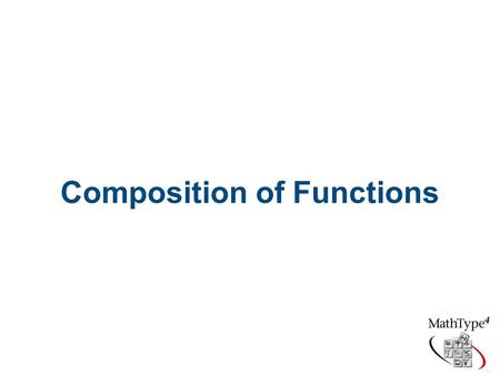 Composition of Functions Objective  To form and evaluate composite functions.  To determine the domain for composite functions.