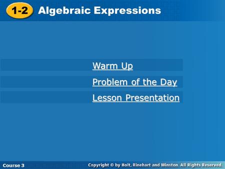 Course 3 1-2 Algebraic Expressions Course 1 1-2 Algebraic Expressions Course 3 Warm Up Warm Up Problem of the Day Problem of the Day Lesson Presentation.
