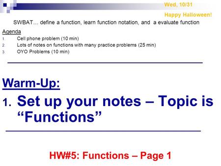 SWBAT… define a function, learn function notation, and a evaluate function Agenda 1. Cell phone problem (10 min) 2. Lots of notes on functions with many.