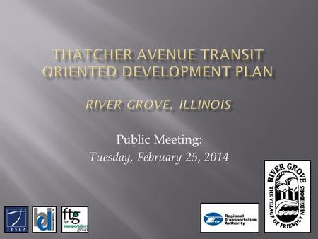 Public Meeting: Tuesday, February 25, 2014.  Relationship to Comprehensive Plan  Existing Conditions  Transportation Overview  Market Overview  Concept.
