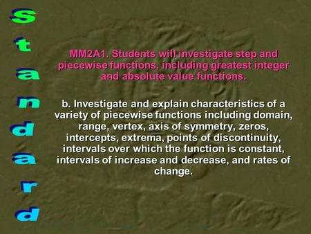 MM2A1. Students will investigate step and piecewise functions, including greatest integer and absolute value functions. b. Investigate and explain characteristics.