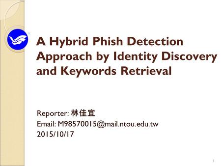 11 A Hybrid Phish Detection Approach by Identity Discovery and Keywords Retrieval Reporter: 林佳宜   2015/10/17.