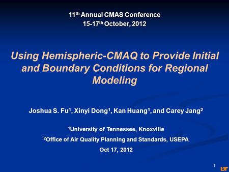 1 Using Hemispheric-CMAQ to Provide Initial and Boundary Conditions for Regional Modeling Joshua S. Fu 1, Xinyi Dong 1, Kan Huang 1, and Carey Jang 2 1.