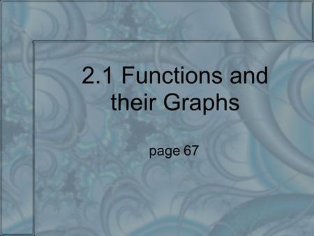 2.1 Functions and their Graphs page 67. Learning Targets I can determine whether a given relations is a function. I can represent relations and function.