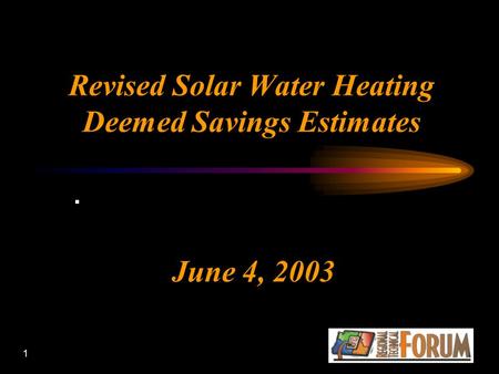 1 Revised Solar Water Heating Deemed Savings Estimates June 4, 2003.