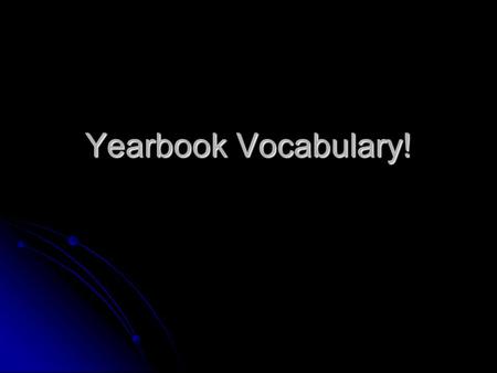 Yearbook Vocabulary!. Table of Contents This will appear in the front of the book and list all sections and which page numbers each section covers. Also.