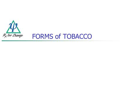 FORMS of TOBACCO. Cigarettes Smokeless tobacco (chewing tobacco, oral snuff) Pipes Cigars Clove cigarettes Bidis Hookah (waterpipe smoking) Image courtesy.