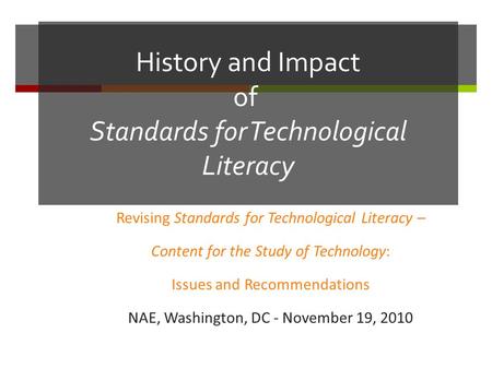 History and Impact of Standards for Technological Literacy Revising Standards for Technological Literacy – Content for the Study of Technology: Issues.