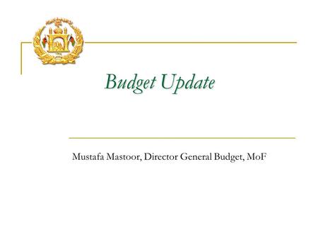 Budget Update Mustafa Mastoor, Director General Budget, MoF.