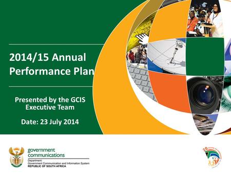 2014/15 Annual Performance Plan Presented by the GCIS Executive Team Date: 23 July 2014.