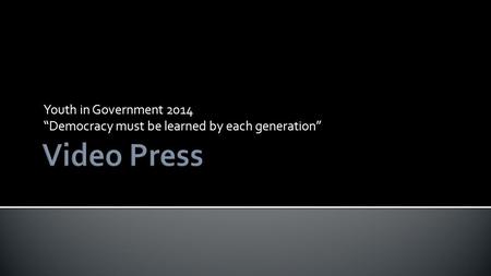 Youth in Government 2014 “Democracy must be learned by each generation”