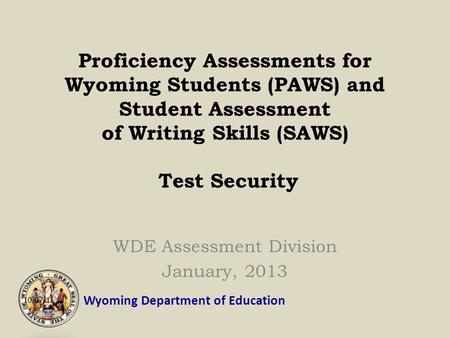 Wyoming Department of Education Proficiency Assessments for Wyoming Students (PAWS) and Student Assessment of Writing Skills (SAWS) Test Security WDE.
