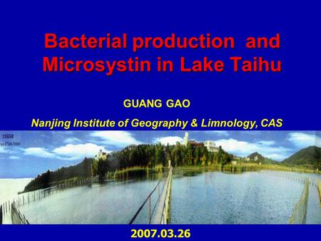Bacterial production and Microsystin in Lake Taihu GUANG GAO Nanjing Institute of Geography & Limnology, CAS 2007.03.26.