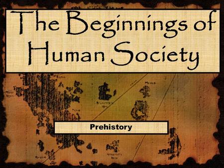 The Beginnings of Human Society Prehistory. Section 2 - Prehistory The Stone Age The Stone Age began when humans first made tools out of stone. This happened.