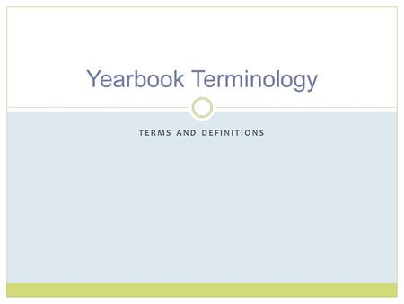 TERMS AND DEFINITIONS Yearbook Terminology. Ladder A page-by-page planner and deadline tracker used to identify content, record deadlines, plan color.