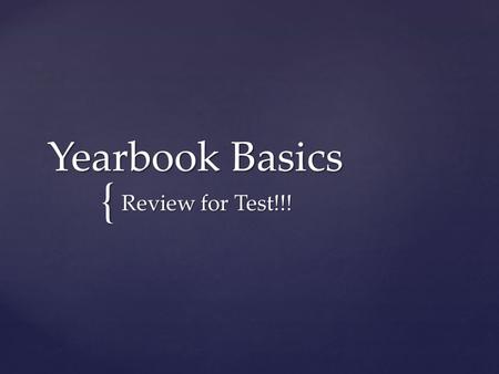 { Yearbook Basics Review for Test!!!.  Educational Book- Opportunity for staff to learn valuable skills  Fun Book- Offers excitement to readers  History.
