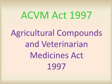 Agricultural Compounds and Veterinarian Medicines Act 1997 ACVM Act 1997.
