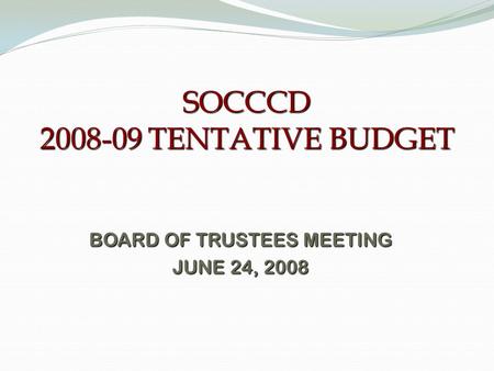 SOCCCD 2008-09 TENTATIVE BUDGET BOARD OF TRUSTEES MEETING JUNE 24, 2008.