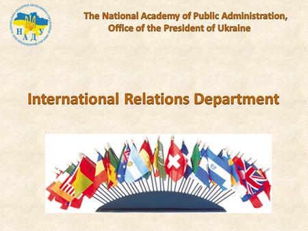 Gladkova Svitlana, Head of the International Relations Department Adress: 04050 Ukraine, Kyiv, 12/2, Puhachova str., room 208 Tel.: (044) 481-21-77.
