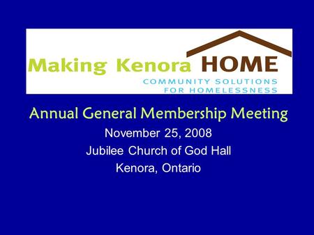 Annual General Membership Meeting November 25, 2008 Jubilee Church of God Hall Kenora, Ontario.