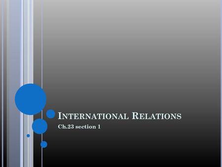 I NTERNATIONAL R ELATIONS Ch.23 section 1. C OLLECTIVE S ECURITY Collective security (interdependence) vital in 21 st century. Not able to secure borders?