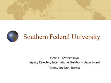 Southern Federal University Elena D. Ryabenkaya Deputy Director, International Relations Department Rostov-on-Don, Russia.