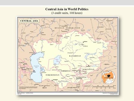 Central Asia in World Politics (3 credit units, 108 hours)