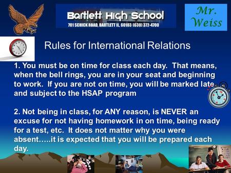 Mr. Weiss Rules for International Relations 1. You must be on time for class each day. That means, when the bell rings, you are in your seat and beginning.