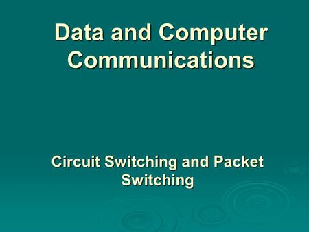 Data and Computer Communications Circuit Switching and Packet Switching.